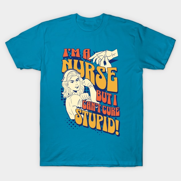 I'm a nurse, but I can't cure stupid! T-Shirt by OzzieClothingC0